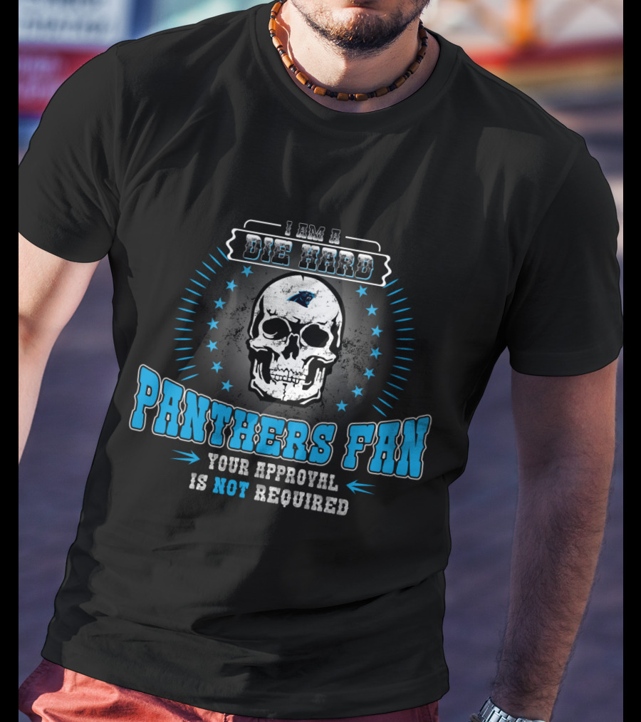 I Am A Die Hard Panthers Fan Your Approval Is Not Required T-Shirt