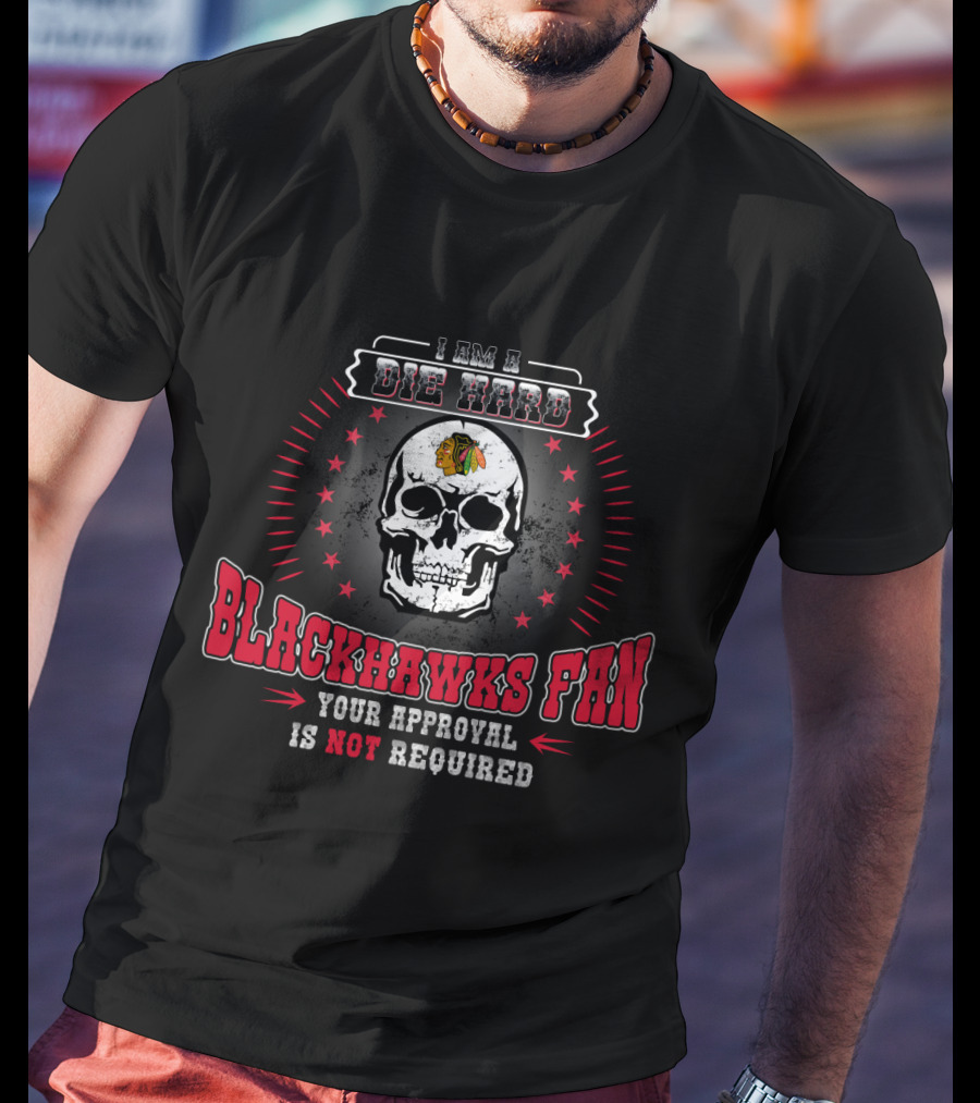 I Am A Die Hard Blackhawks Fan Your Approval Is Not Required Skull Hockey T-Shirt