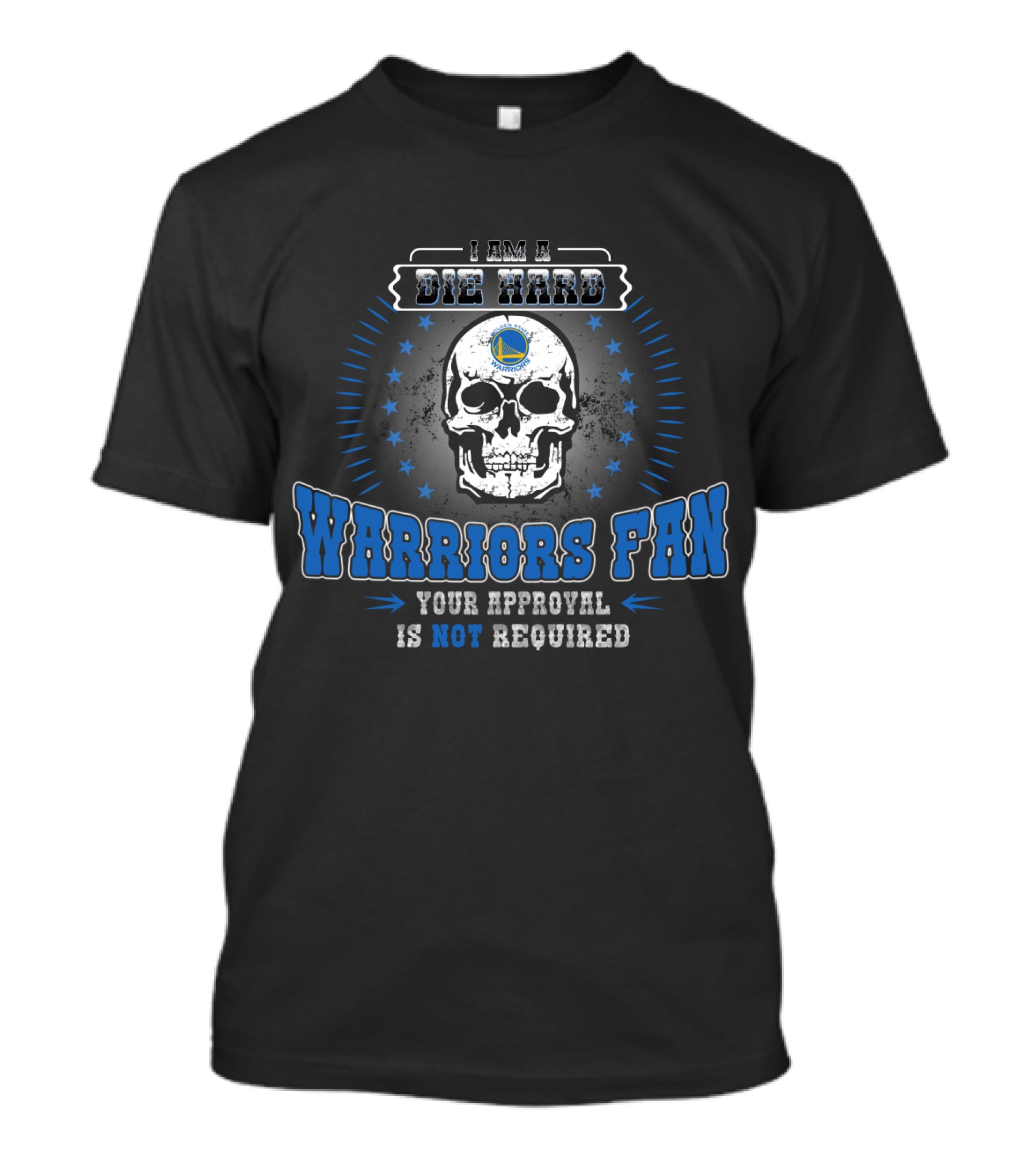 I Am A Die Hard Warriors Fan Your Approval Is Not Required T-Shirt