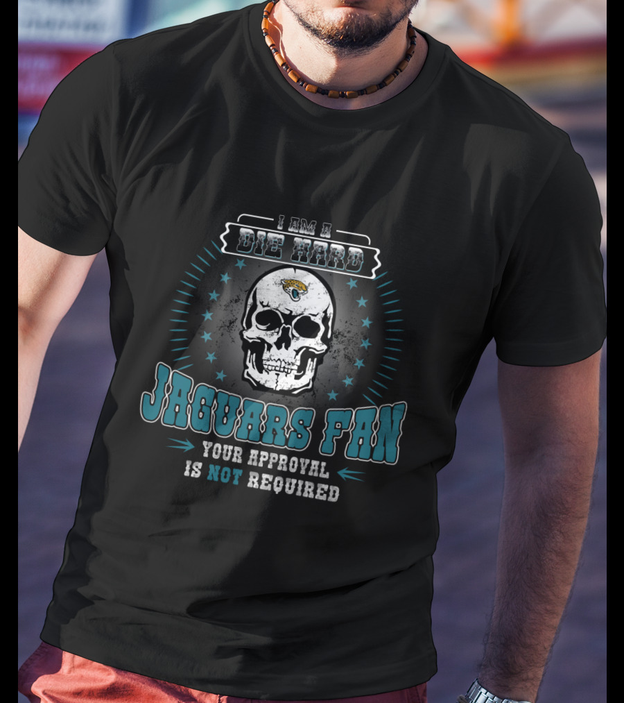 I Am A Die Hard Jaguars Fan Your Approval Is Not Required T-Shirt