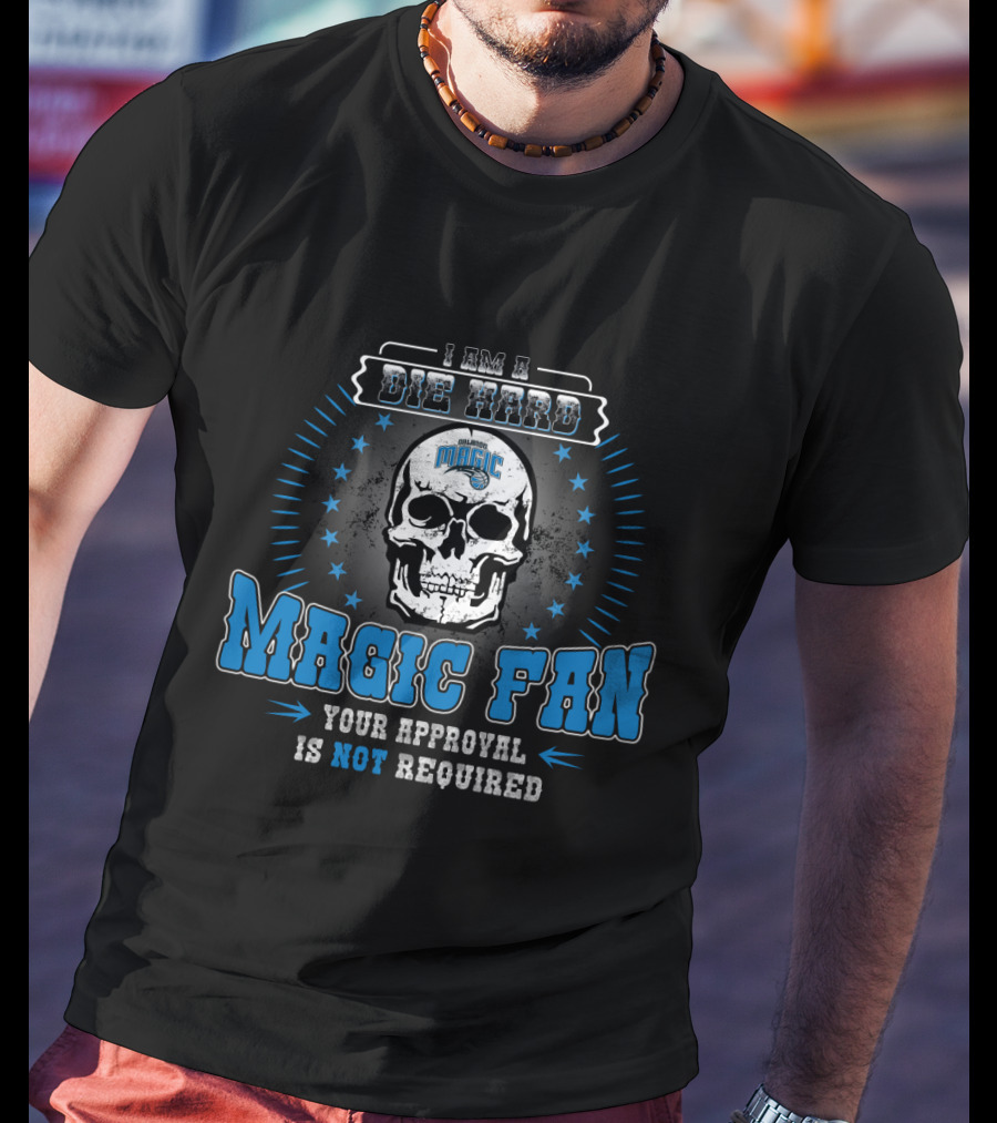 I Am A Die Hard Orlando Magic Fan Your Approval Is Not Required T-Shirt
