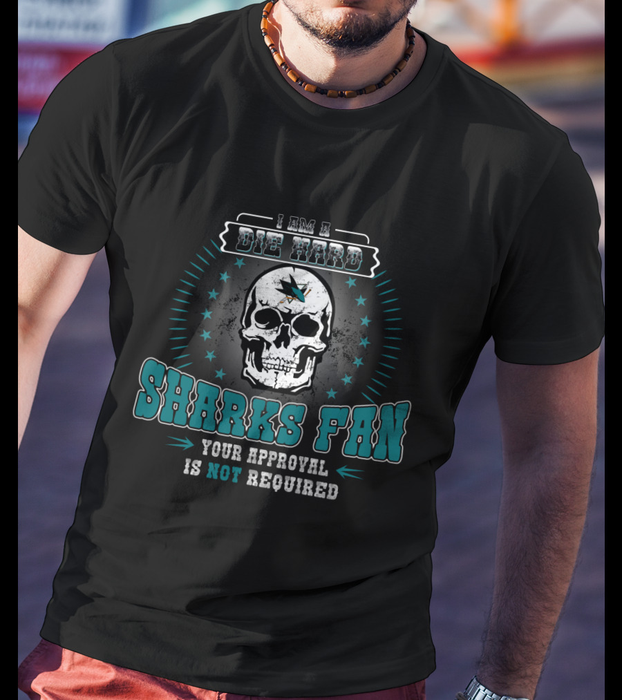 I Am A Die Hard Sharks Fan Your Approval Is Not Required T-Shirt