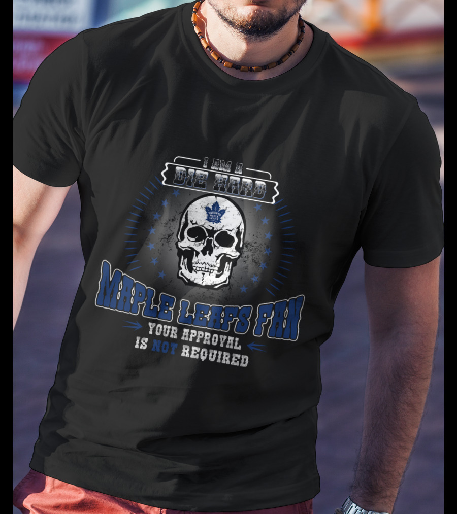 Die Hard Toronto Maple Leafs Fan Skull Your Approval Is Not Required T-Shirt