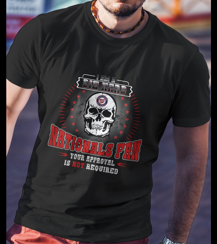 I Am A Die Hard Washington Nationals Fan Skull Logo Your Approval Is Not Required T-Shirt