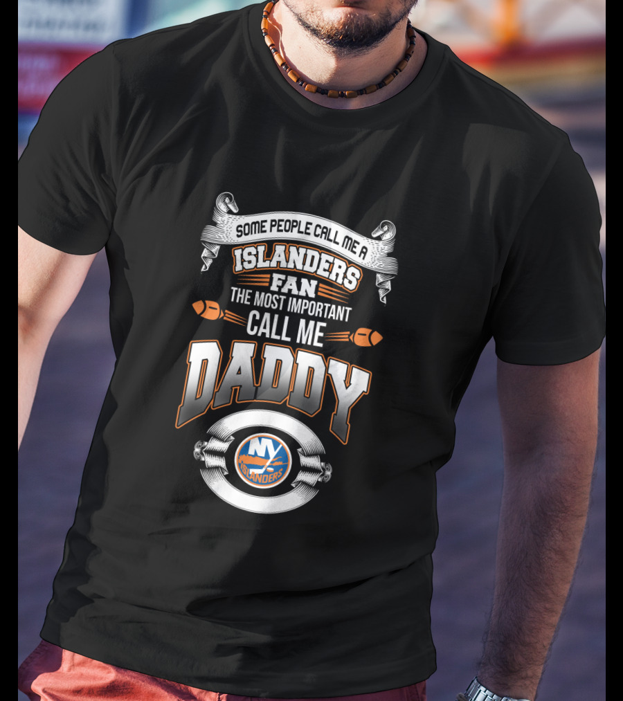 Some People Call Me A New York Islanders Fan The Most Important Call Me Daddy T-Shirt