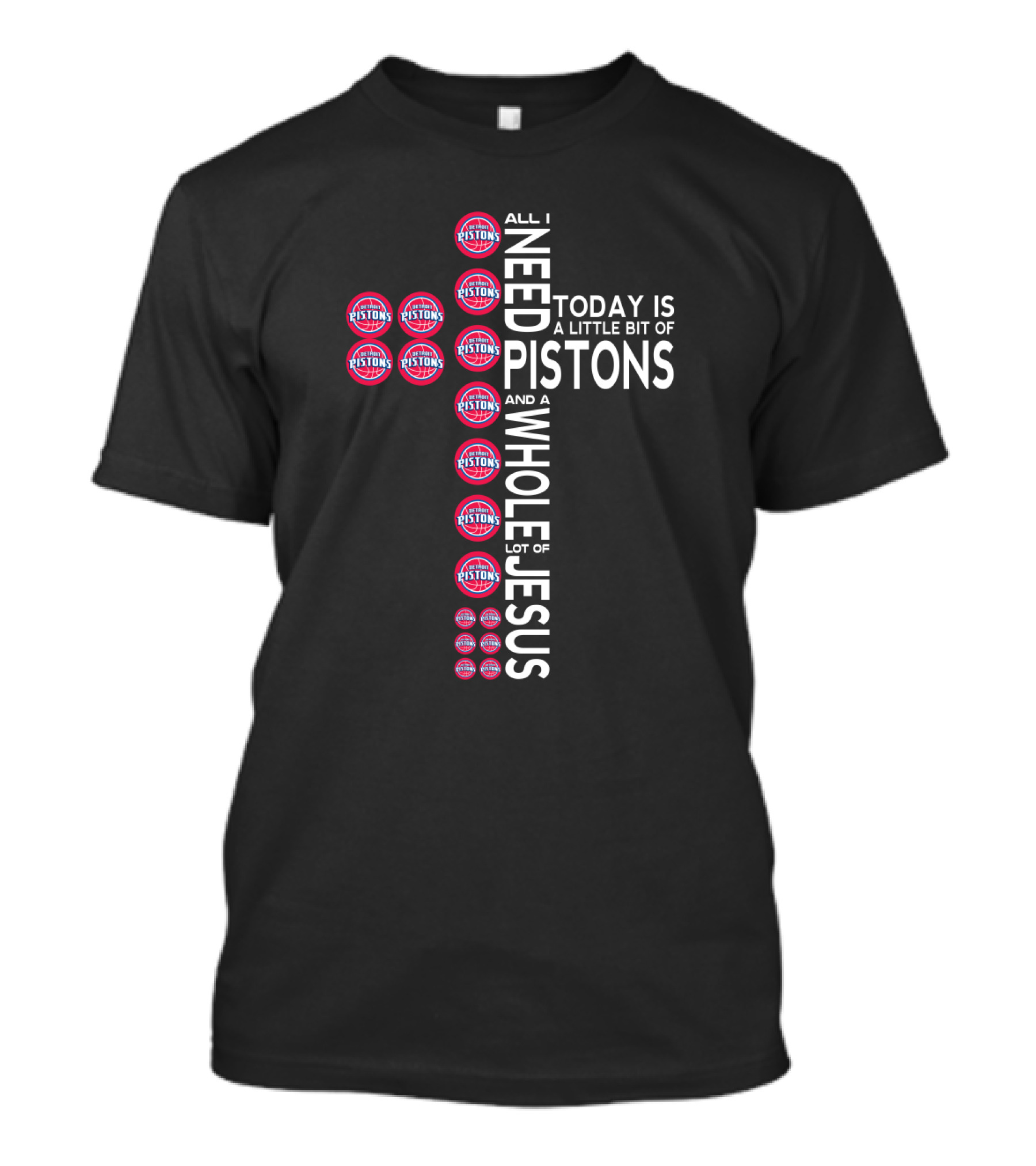 All I Need Today Is A Little Bit Of Pistons And A Whole Lot Of Jesus T-Shirt