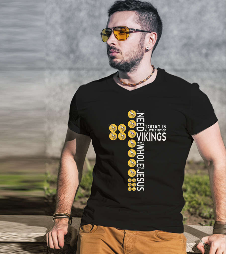 All I Need Today Is A Little Bit Of Vikings And A Whole Lot Of Jesus T-Shirt