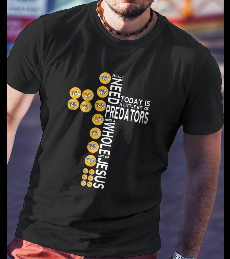 All I Need Today Is A Little Bit Of Predators And A Whole Lot Of Jesus T-Shirt