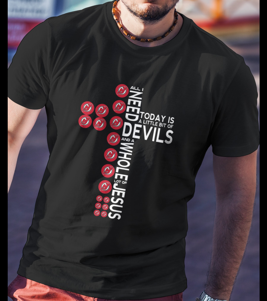 All I Need Today Is A Little Bit Of Devils And A Whole Lot Of Jesus T-Shirt