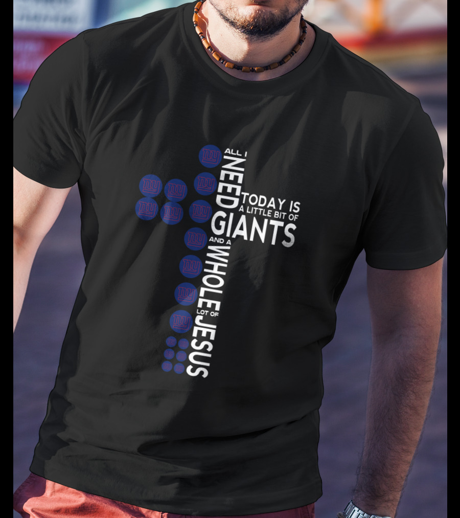 All I Need Today Is A Little Bit Of Giants And A Whole Lot Of Jesus T-Shirt