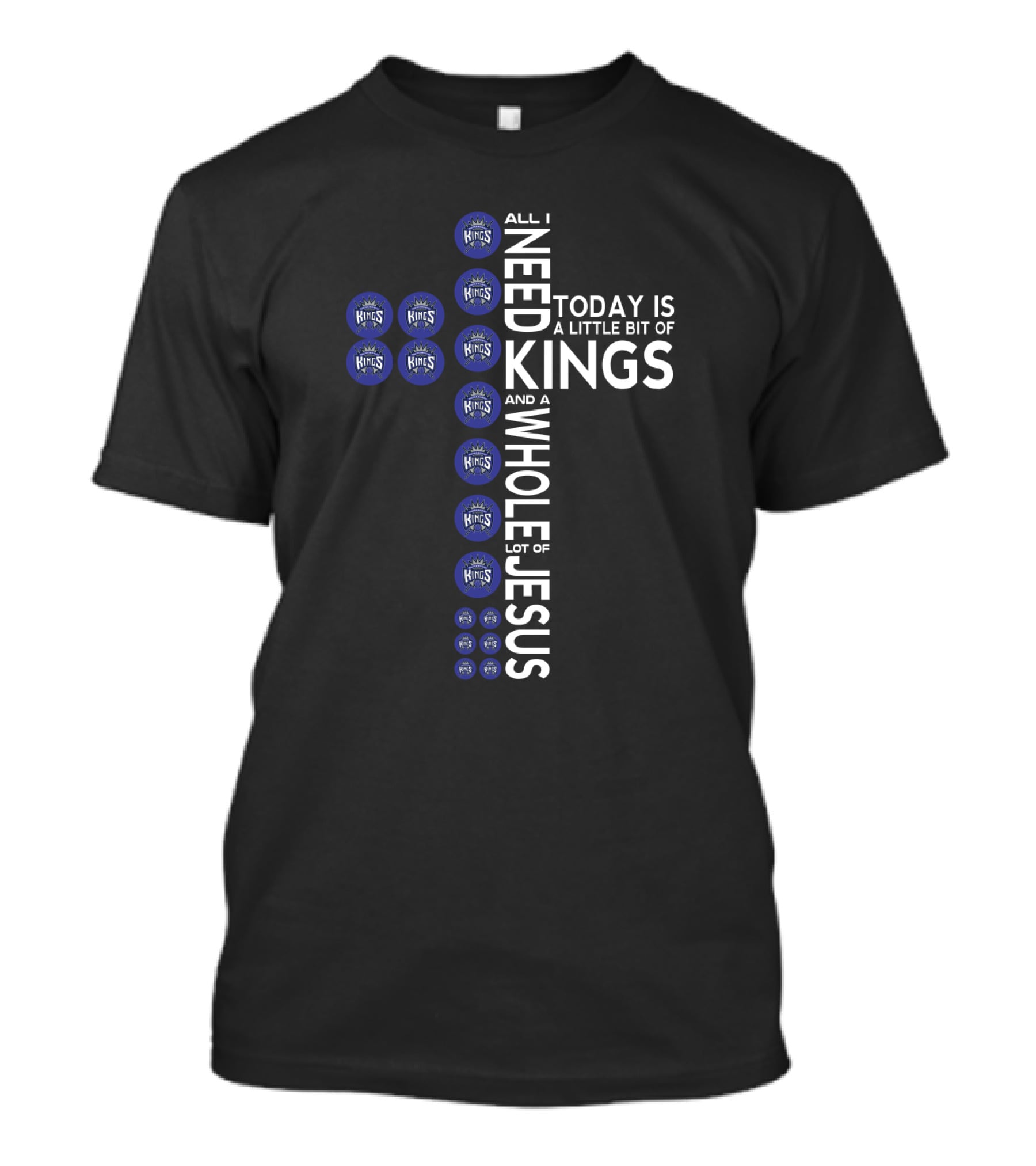 All I Need Today Is A Little Bit Of Kings And A Whole Lot Of Jesus Sacramento Kings Logos T-Shirt