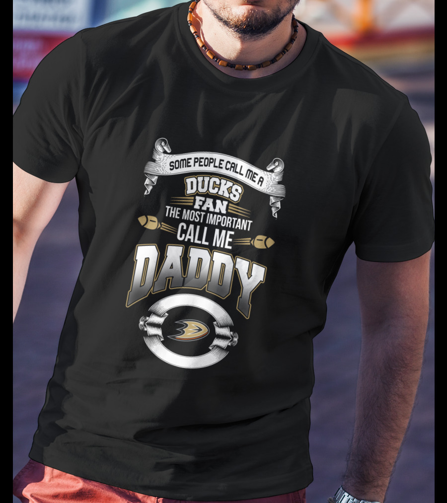 Some People Call Me A Ducks Fan The Most Important Call Me Daddy Anaheim Ducks T-Shirt