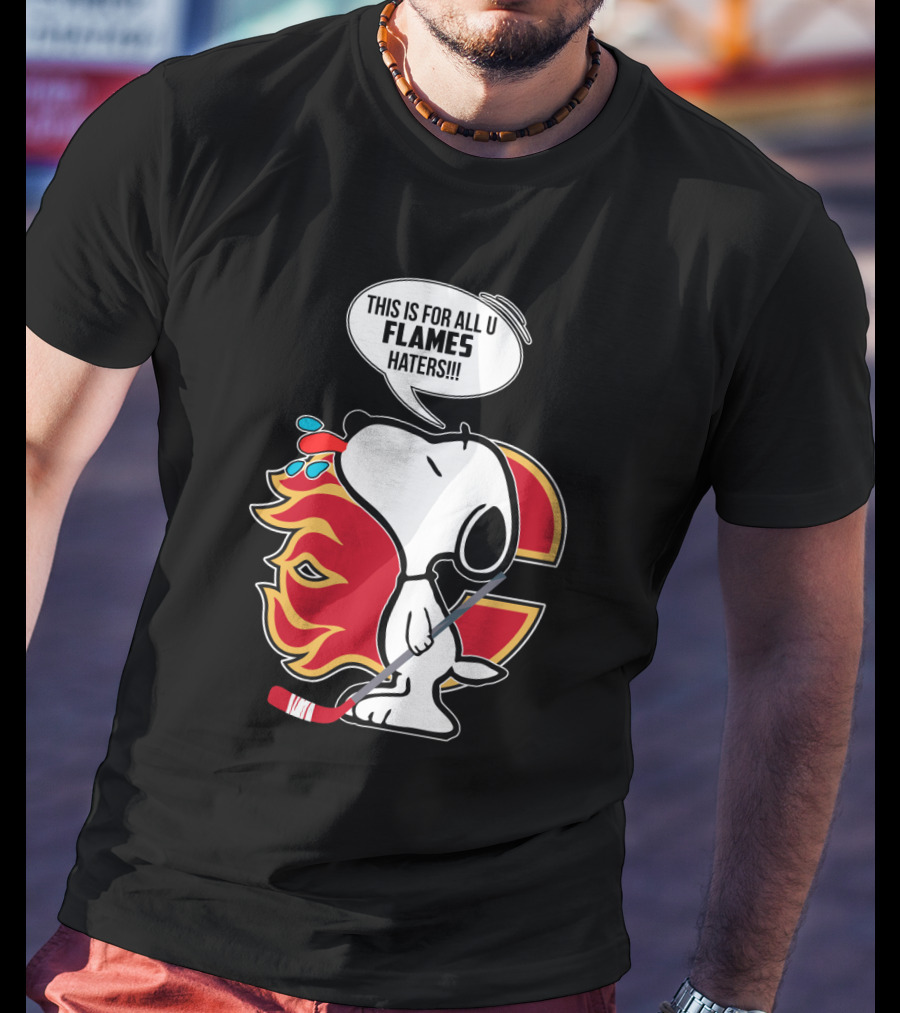 Snoopy Hockey And Calgary Flames Fans This Is For All U Flames Haters T-Shirt