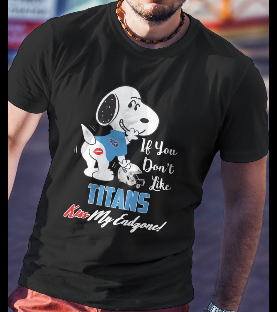 If You Don't Like Titans Kiss My Endzone Snoopy And Tennessee Titans T-Shirt