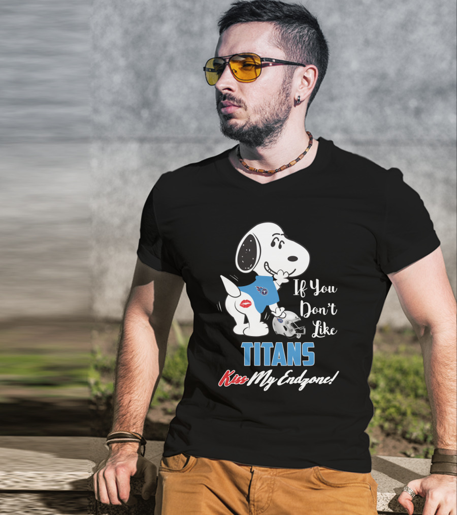 If You Don't Like Titans Kiss My Endzone Snoopy And Tennessee Titans T-Shirt