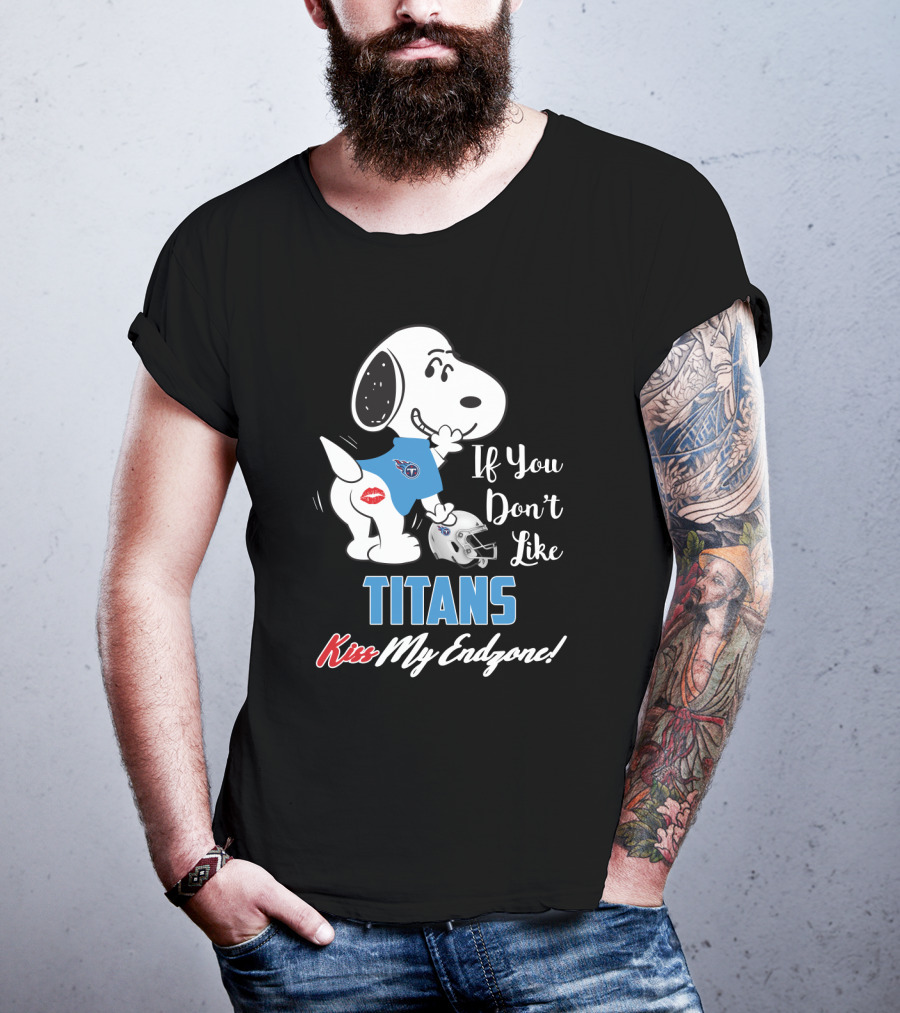 If You Don't Like Titans Kiss My Endzone Snoopy And Tennessee Titans T-Shirt