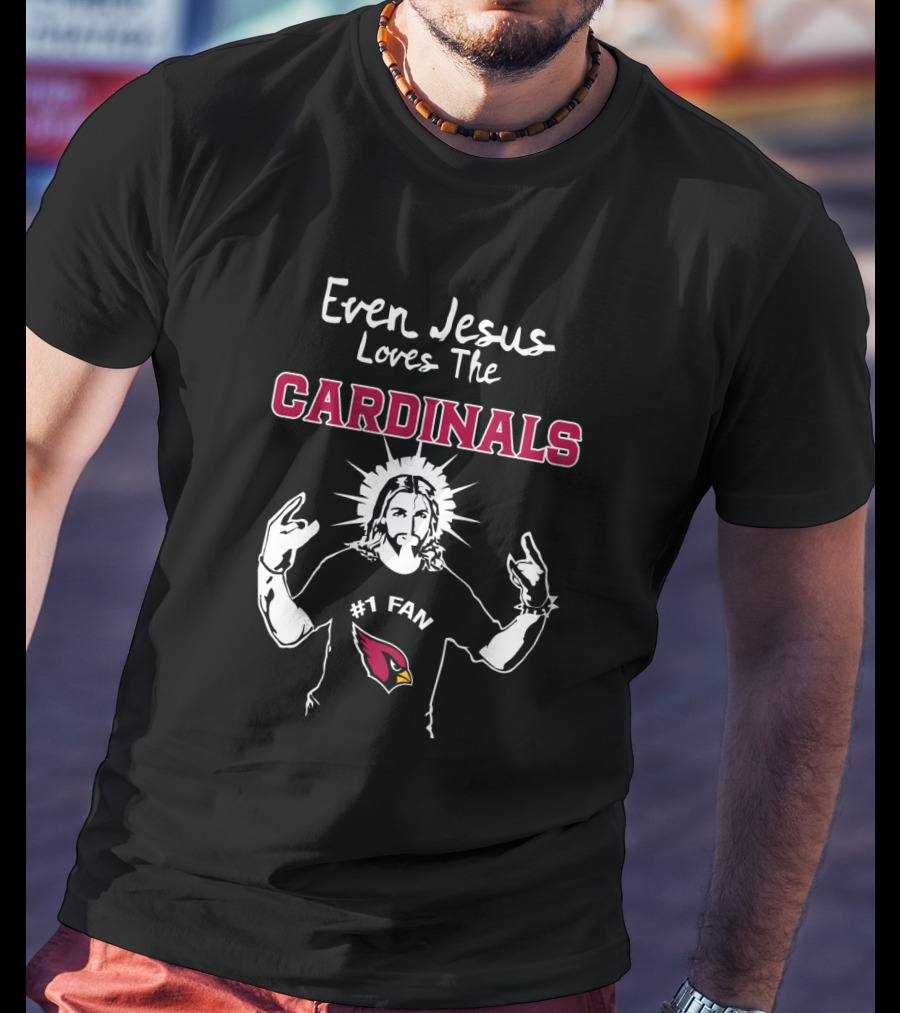 Even Jesus Loves The Cardinals #1 Fan T-Shirt