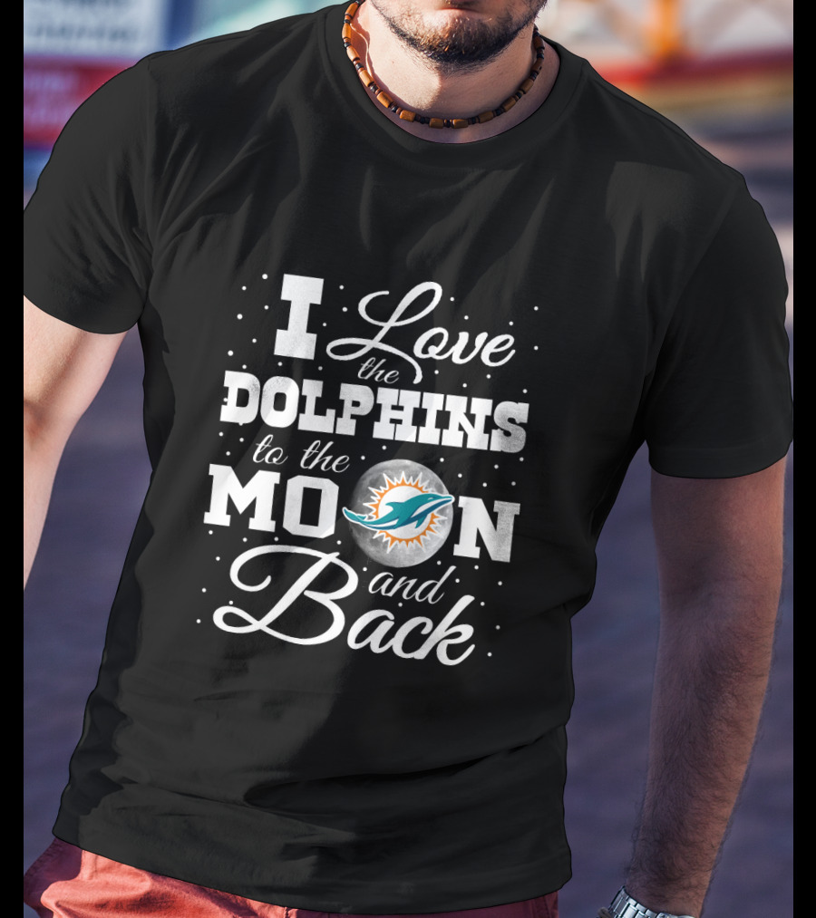 I Love The Dolphins To The Moon And Back T-Shirt