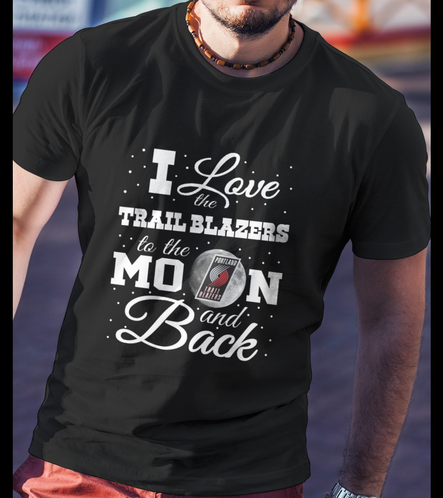 I Love The Trail Blazers To The Moon And Back Portland Trail Blazers T-Shirt