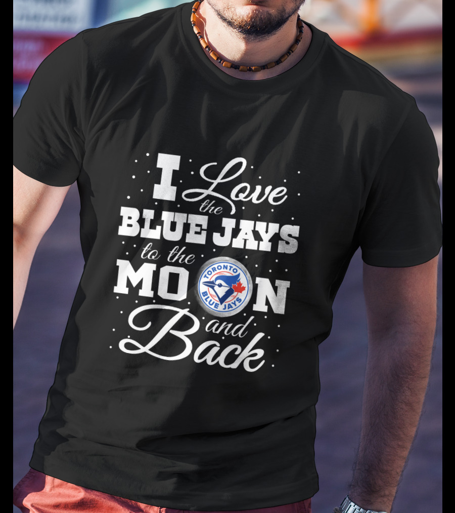 I Love Toronto Blue Jays To The Moon And Back With Team T-Shirt