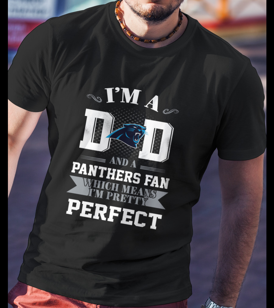 I'm A Dad And A Panthers Fan Which Means I'm Pretty Perfect T-Shirt
