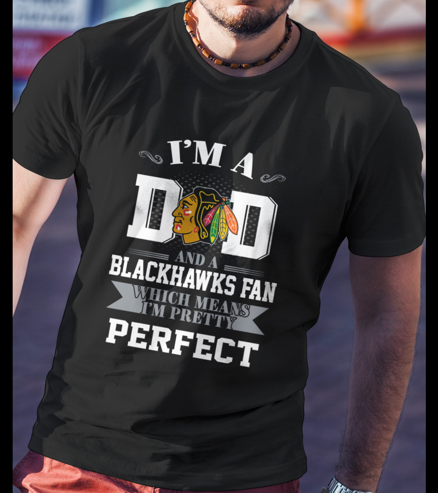 I'm A Dad And A Blackhawks Fan Which Means I'm Pretty Perfect T-Shirt