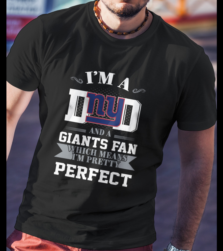 I'm A Dad And A Giants Fan Which Means I'm Pretty Perfect T-Shirt