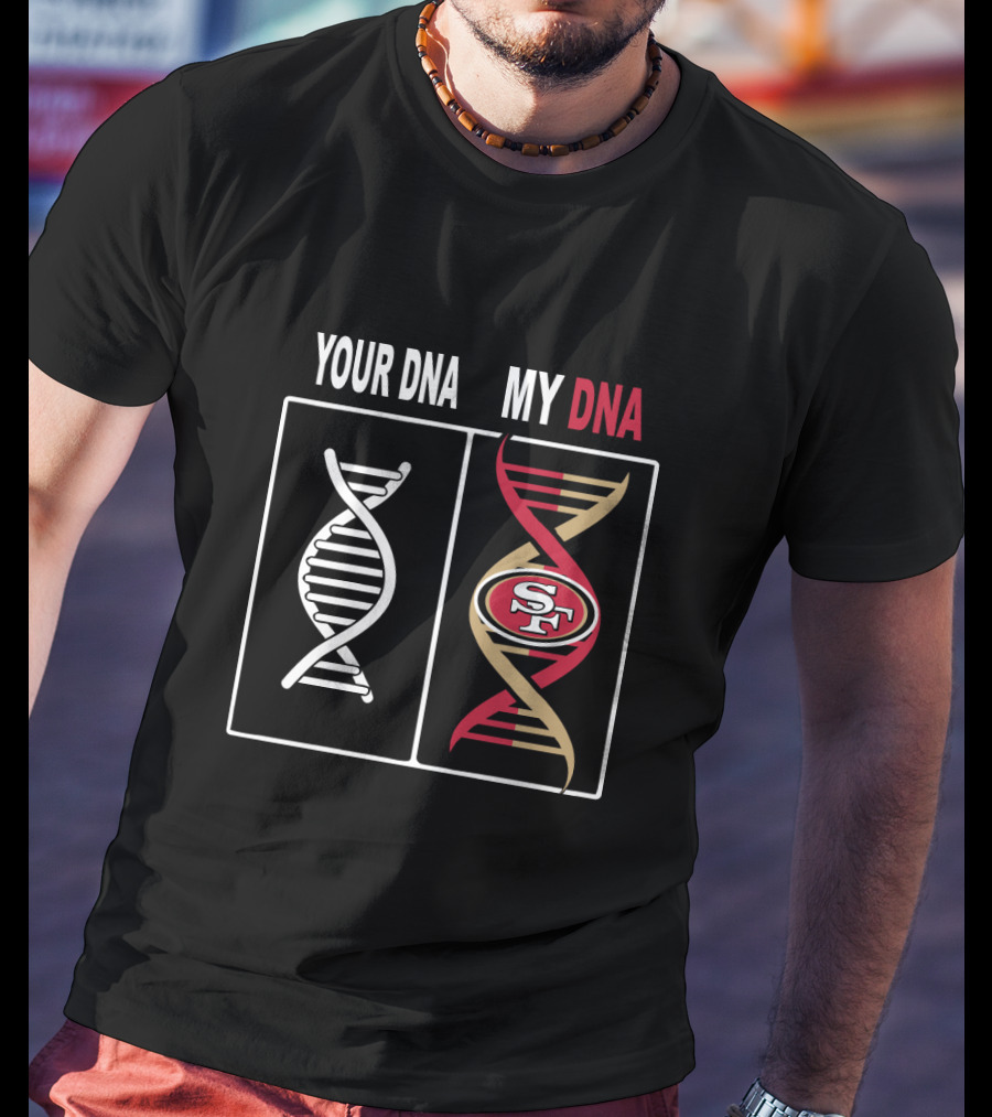 Your Dna My Dna San Francisco 49ers Fan Loyalty T-Shirt