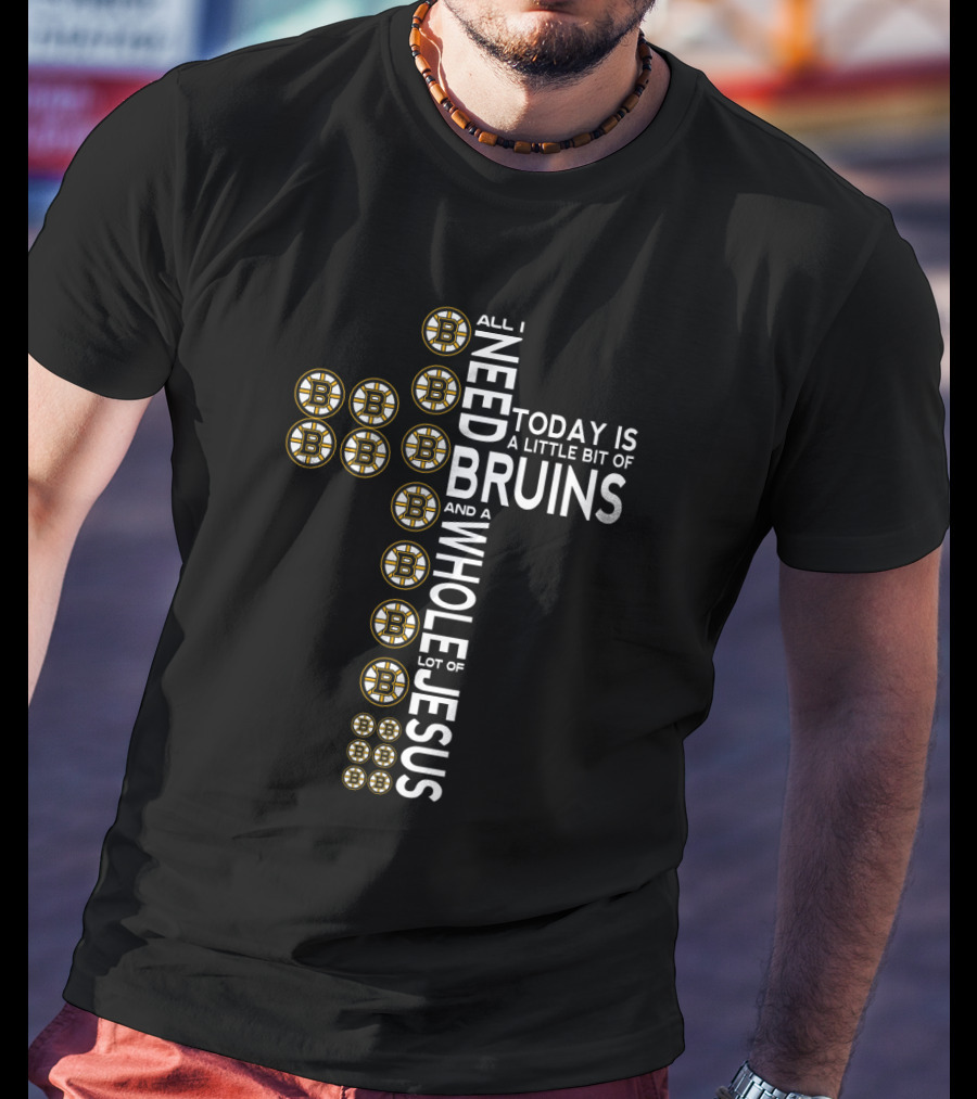 All I Need Today Is A Little Bit Of Bruins And A Whole Lot Of Jesus Cross T-Shirt