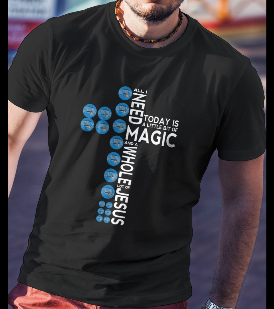 All I Need Today Is A Little Bit Of Orlando Magic And A Whole Lot Of Jesus T-Shirt