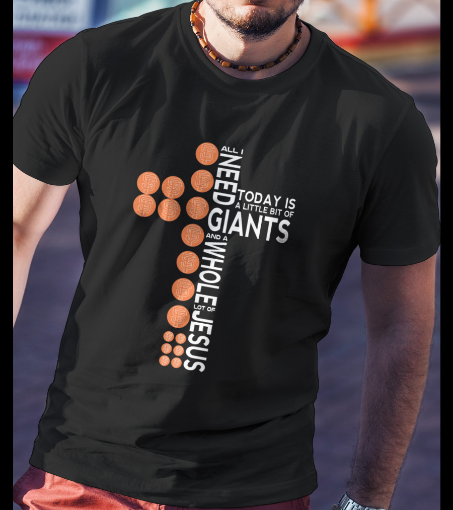 All I Need Today Is A Little Bit Of Giants And A Whole Lot Of Jesus T-Shirt