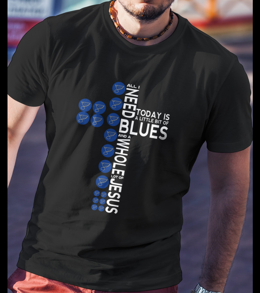 All I Need Today Is A Little Bit Of St. Louis Blues And A Whole Lot Of Jesus T-Shirt