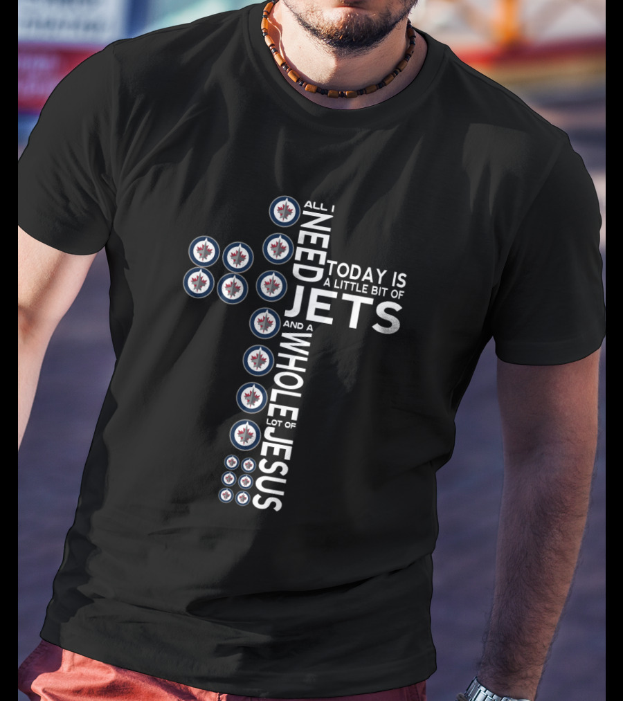 All I Need Today Is A Little Bit Of Jets And A Whole Lot Of Jesus Winnipeg Jets Fans T-Shirt