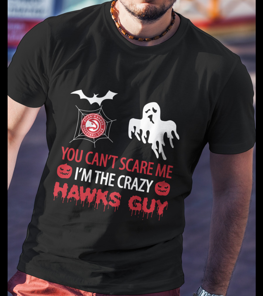 You Can’t Scare Me I’m The Crazy Hawks Guy Atlanta Basketball Club T-Shirt