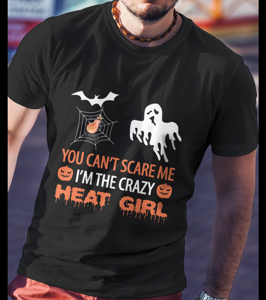 You Can’t Scare Me I’m The Crazy Heat Girl Halloween T-Shirt