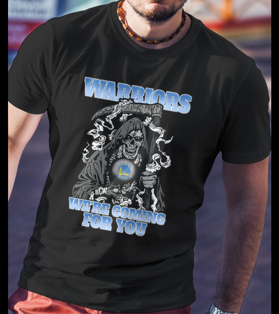 Warriors We're Coming For You Golden State Grim Reaper Fans T-Shirt