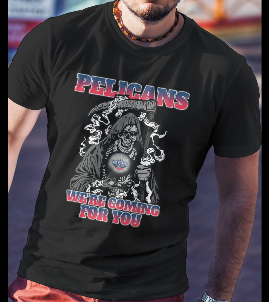 Pelicans We're Coming For You Grim Reaper New Orleans Fan T-Shirt