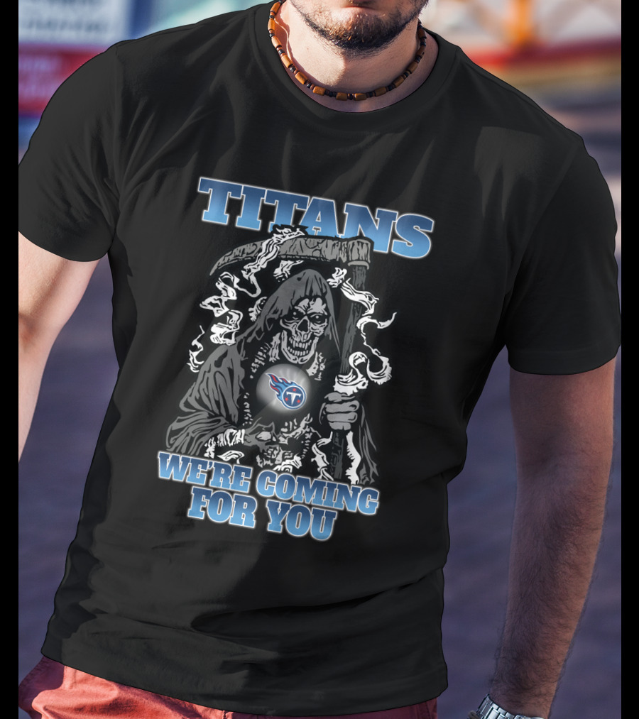 Titans We're Coming For You Grim Reaper With Tennessee Titans T-Shirt