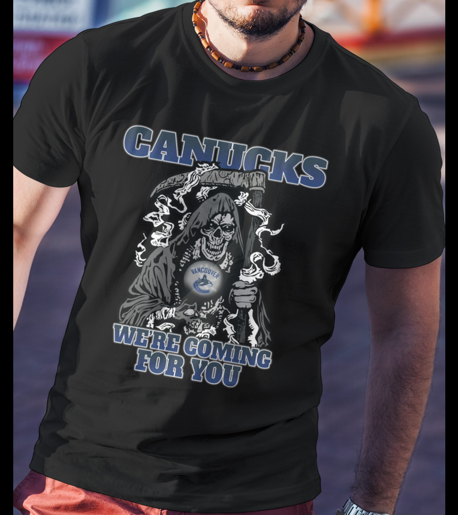 Canucks Grim Reaper We're Coming For You Vancouver Hockey Fan T-Shirt