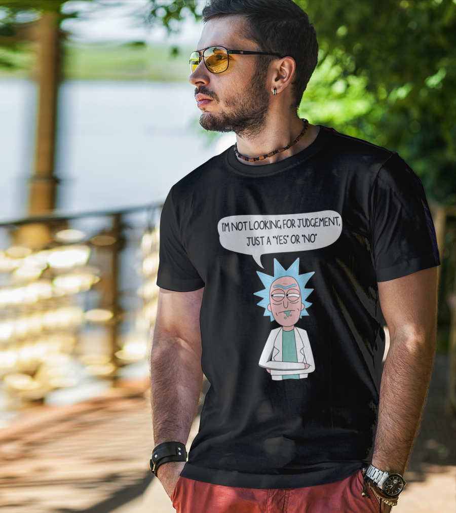 Rick And Morty Rick Sanchez Not Looking For Judgement Just A Yes Or No T-Shirt
