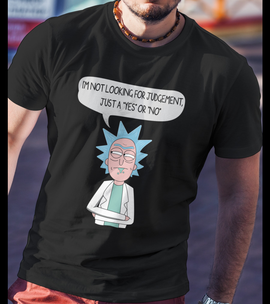 Rick And Morty Rick Sanchez Not Looking For Judgement Just A Yes Or No T-Shirt