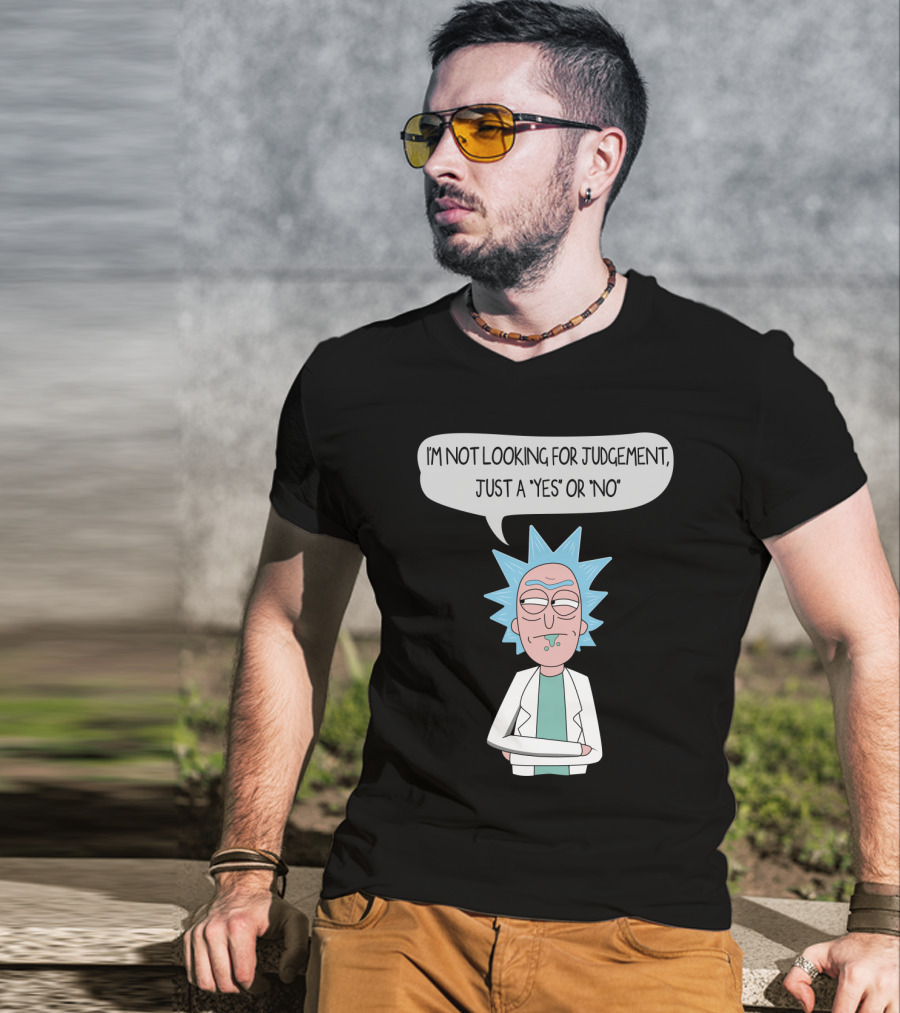 Rick And Morty Rick Sanchez Not Looking For Judgement Just A Yes Or No T-Shirt