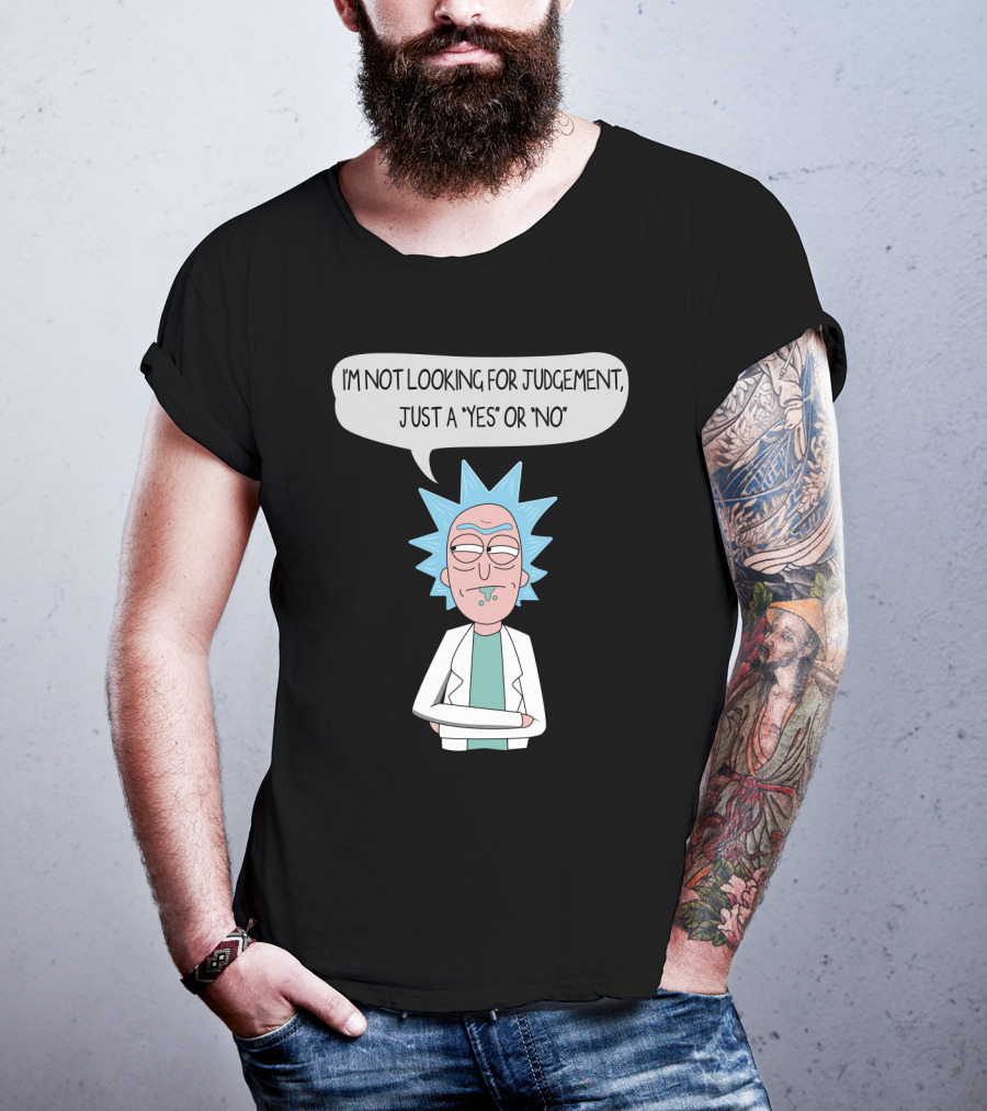 Rick And Morty Rick Sanchez Not Looking For Judgement Just A Yes Or No T-Shirt
