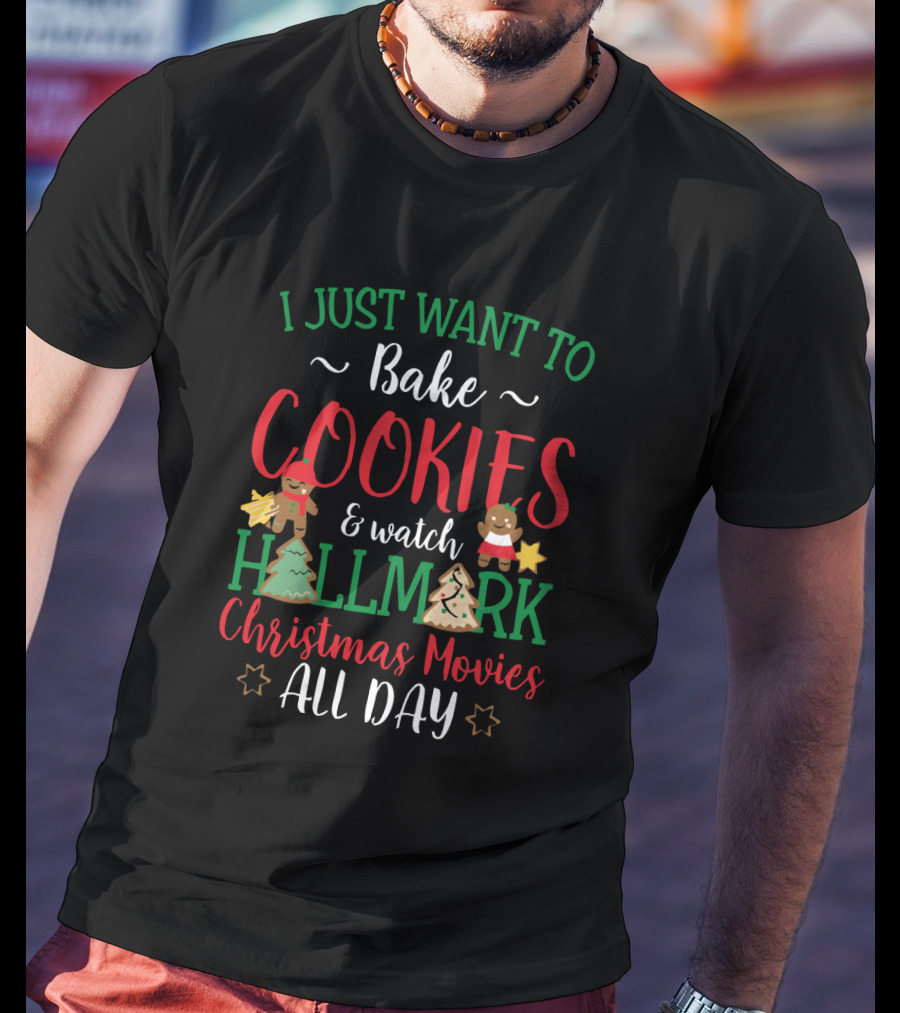 I Just Want To Bake Cookies And Watch Hallmark Christmas Movies All Day T-Shirt