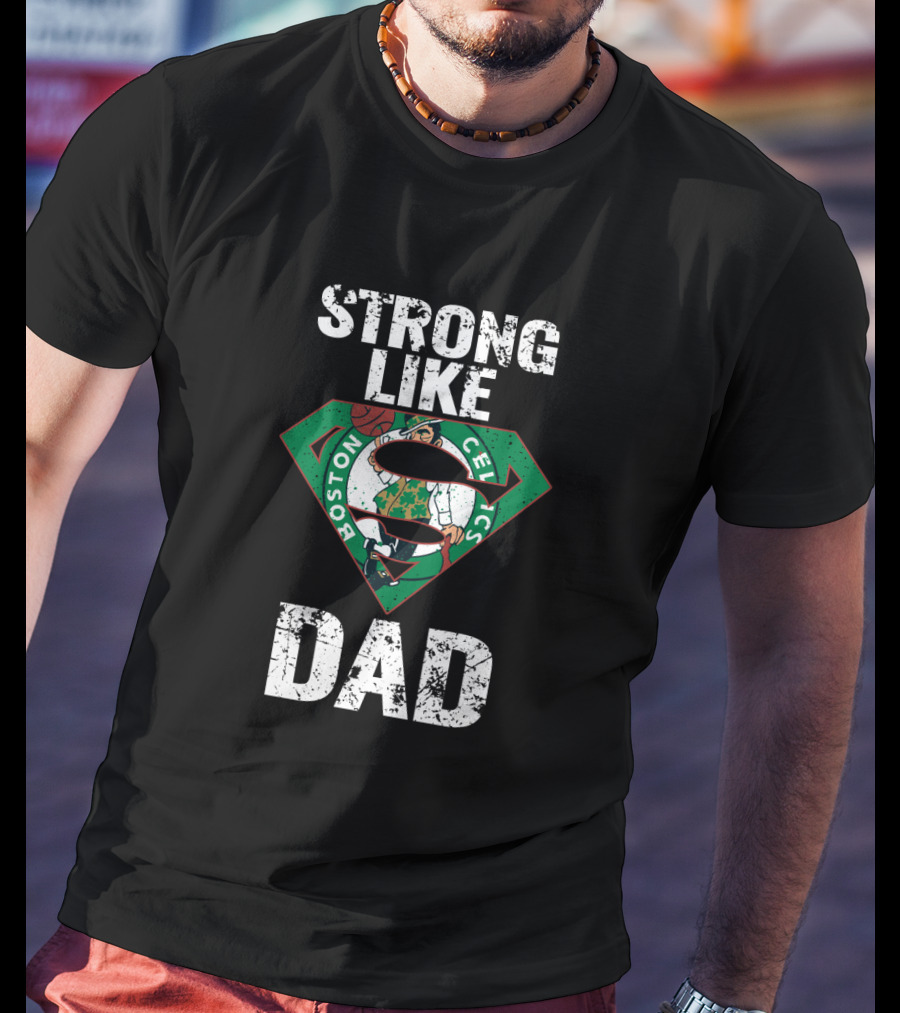 Strong Like Dad Boston Celtics Super Dad T-Shirt