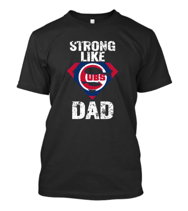 Strong Like Dad Chicago Cubs Super Dad T-Shirt
