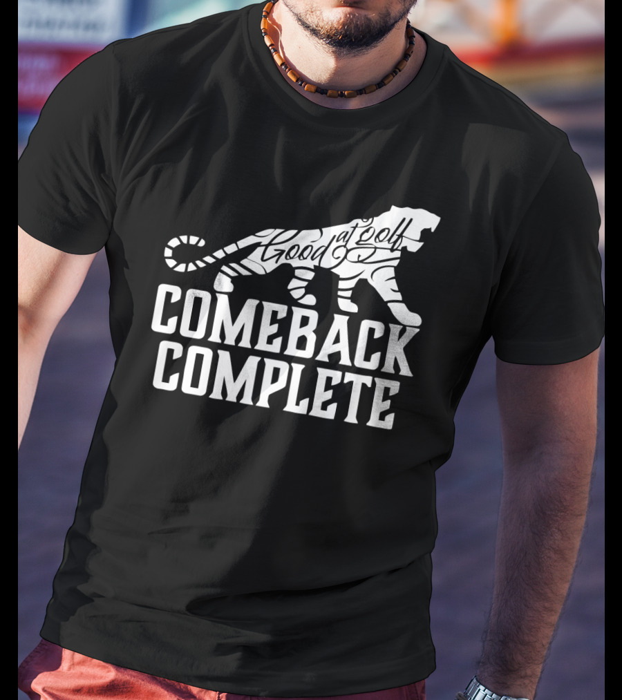Comeback Complete Tiger Good At Golf Tiger Woods Fans T-Shirt