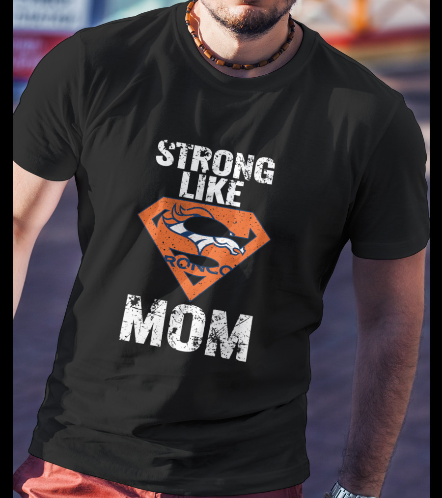 Strong Like Denver Broncos Mom T-Shirt