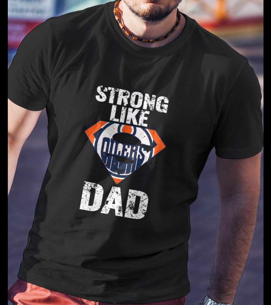 Strong Like Dad Edmonton Oilers Super Dad T-Shirt