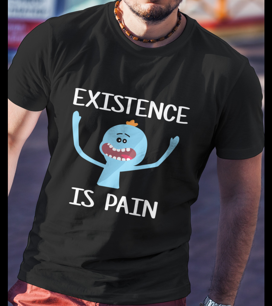 Existence Is Pain Featuring Mr. Meeseeks Rick And Morty Fans T-Shirt